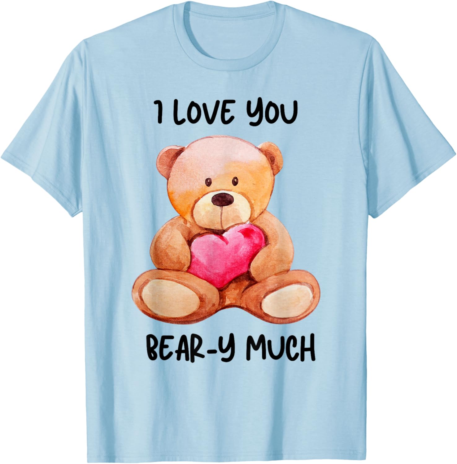 I Love You Beary Much Cute Teddy Bear Heart Pun T-Shirt - T-Shirt | Light Blue