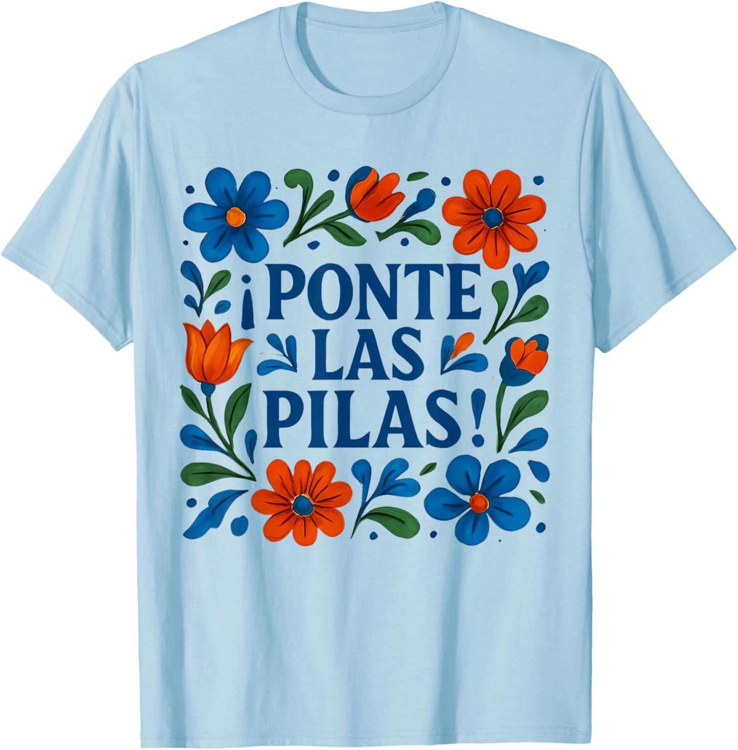 Floral Ponte Las Pilas Funny Spanish Motivational T-Shirt - T-Shirt | Light Blue
