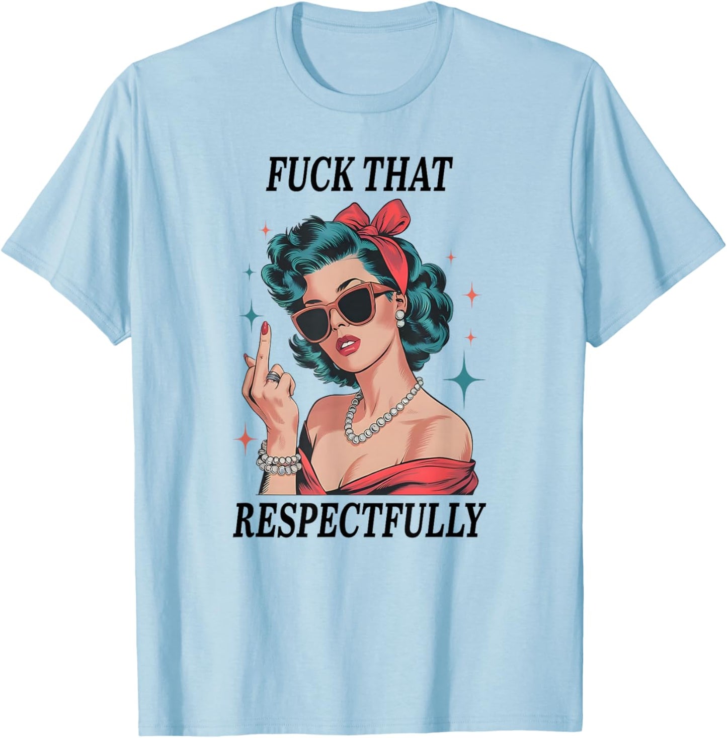 Fuck That Respectfully, Mental Health, Sarcastic Humor T-Shirt - T-Shirt | Light Blue
