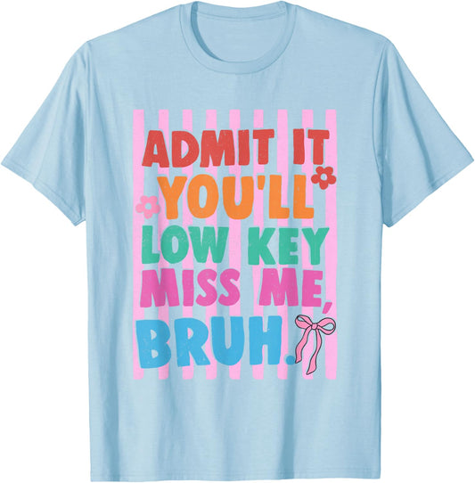 Admit It You'll Low Key Miss Me Bruh End of Year Teacher T-Shirt - T-Shirt | Light Blue