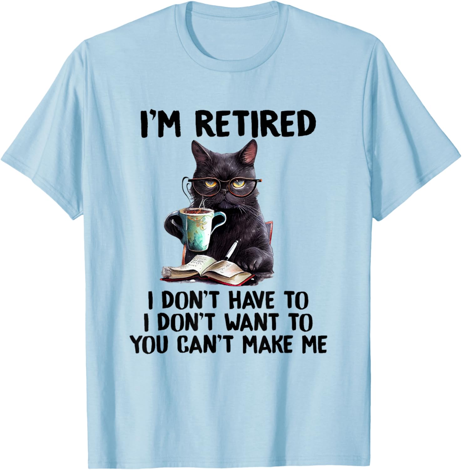 I Don't Want Have To You Can't Make Me I'm Retired Funny Cat , Small, Grey T-Shirt - T-Shirt | Light Blue