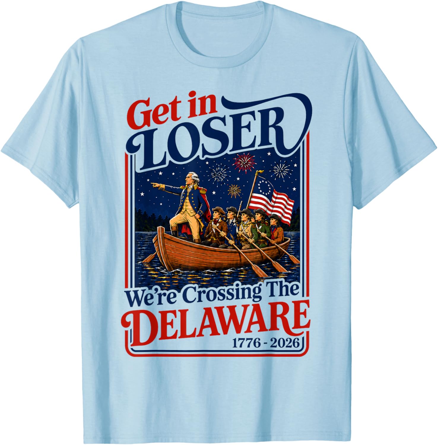Get in Loser We're Crossing The Delaware 4th of July T-Shirt - T-Shirt | Light Blue