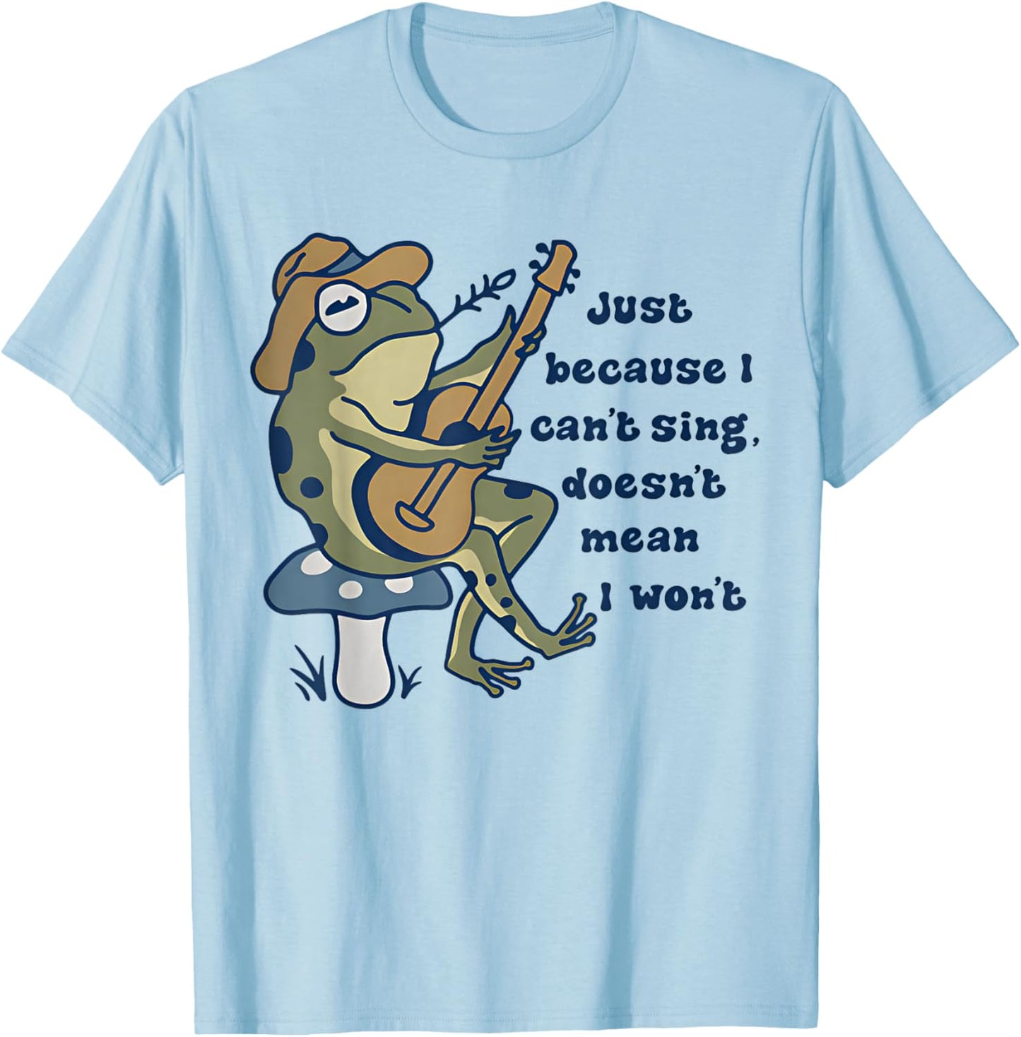 Just Because I Can't Sing Doesn't Mean I Won't Funny Frog T-Shirt - T-Shirt | Light Blue