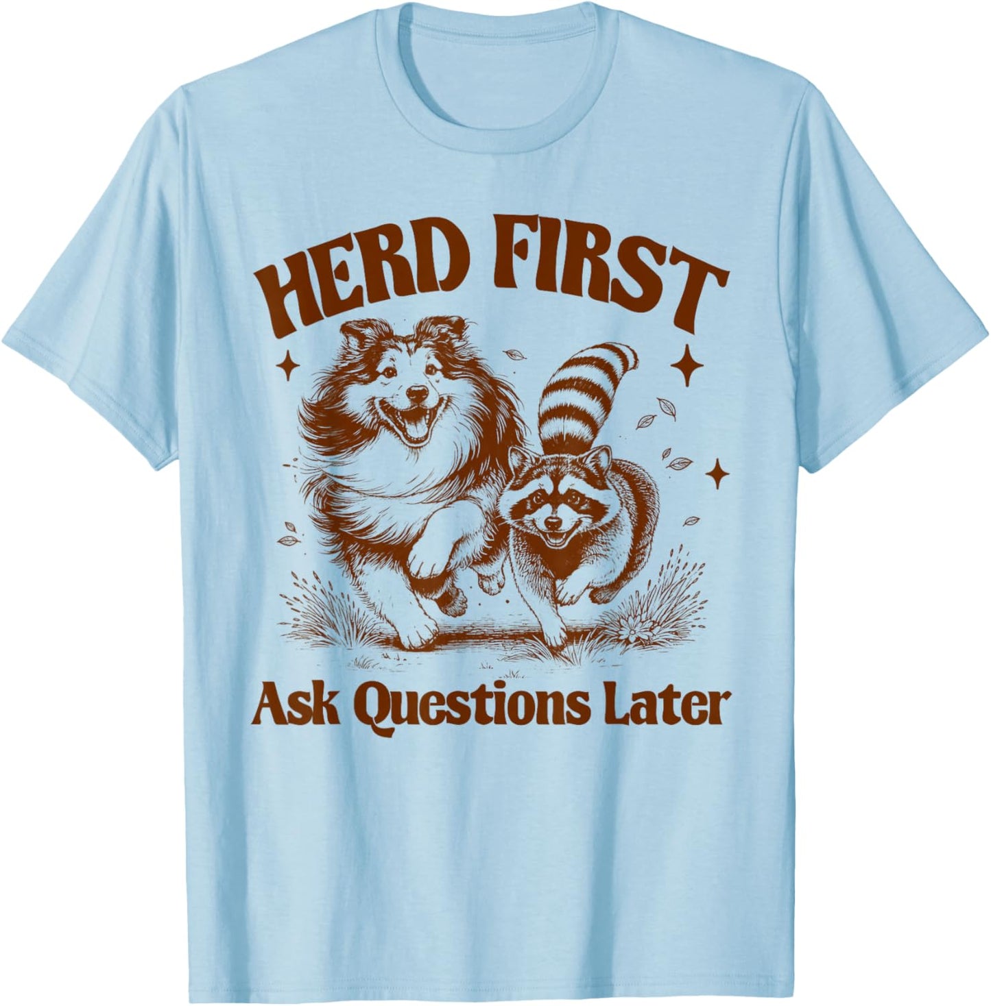 Shetland Sheepdog & Racoon Herd First Ask Question Later T-Shirt - T-Shirt | Light Blue