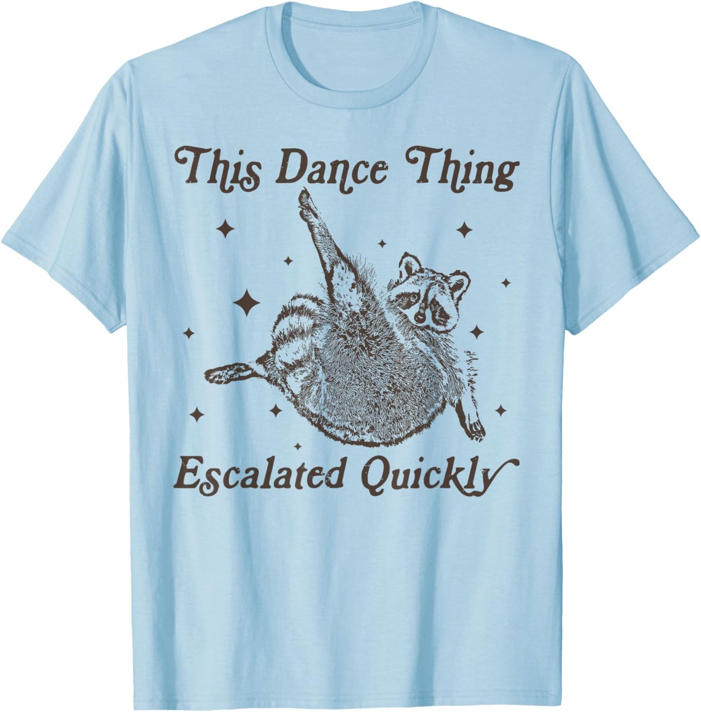 This Dance Thing Escalated Quickly Funny Dance Quote Raccoon T-Shirt - T-Shirt | Light Blue