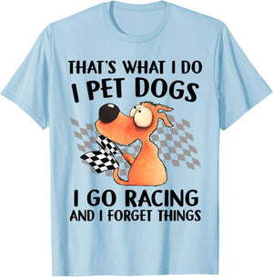 That's What I Do I Pet Dogs I go Racing And I Forget Things T-Shirt - T-Shirt | Light Blue