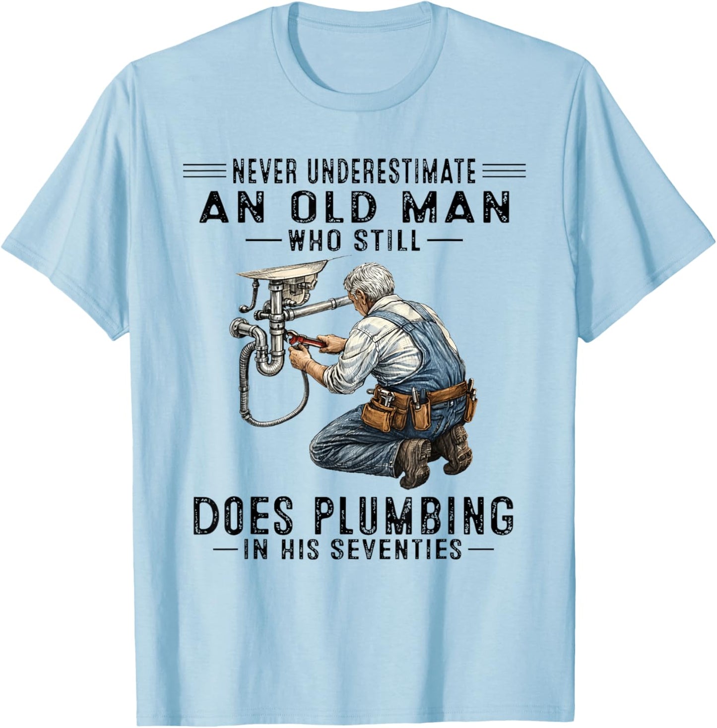 Never Underestimate Old Man Does Plumbing Humor T-Shirt - T-Shirt | Light Blue