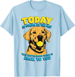 Funny Dog Quote Today is Gonna Be The Day Tennis Ball T-Shirt - T-Shirt | Light Blue
