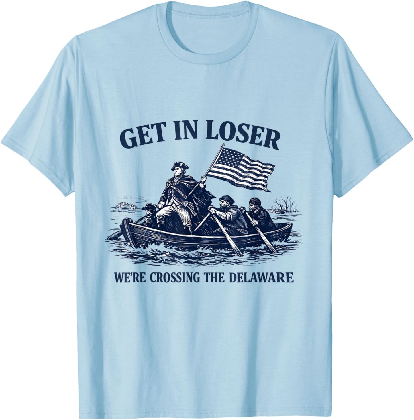 Get in Loser We're Crossing The Delaware, Funny Washington T-Shirt - T-Shirt | Light Blue