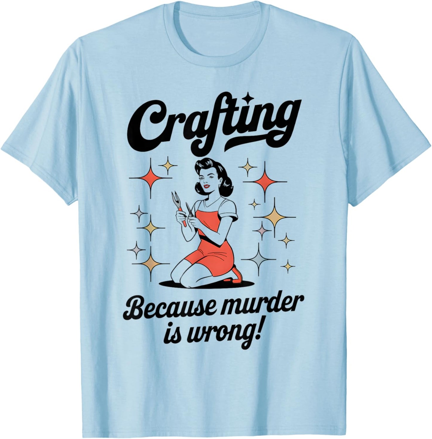 Crafting Because Murder Is Wrong Funny Woman Craft T-Shirt - T-Shirt | Light Blue