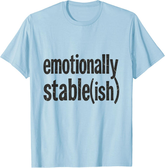 Emotionally Stable ish Funny Mental Health Sarcastic T-Shirt - T-Shirt | Light Blue