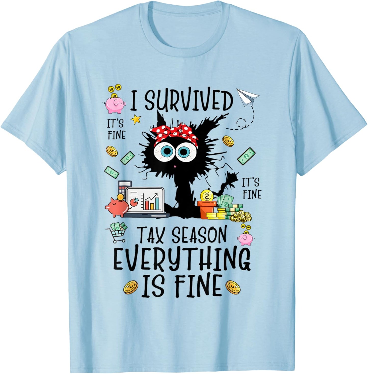 I Survived It’s Fine I’m Fine Tax Season Everything Is T-Shirt - T-Shirt | Light Blue