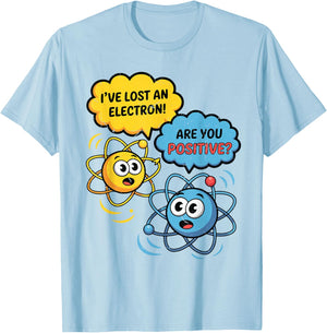 Science I Lost Electron are You Positive Funny Chemistry Pun T-Shirt - T-Shirt | Light Blue