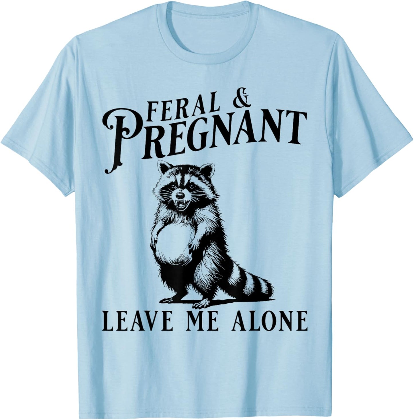 Feral and Pregnant Leave Me Alone, Funny Pregnancy Humor T-Shirt - T-Shirt | Light Blue