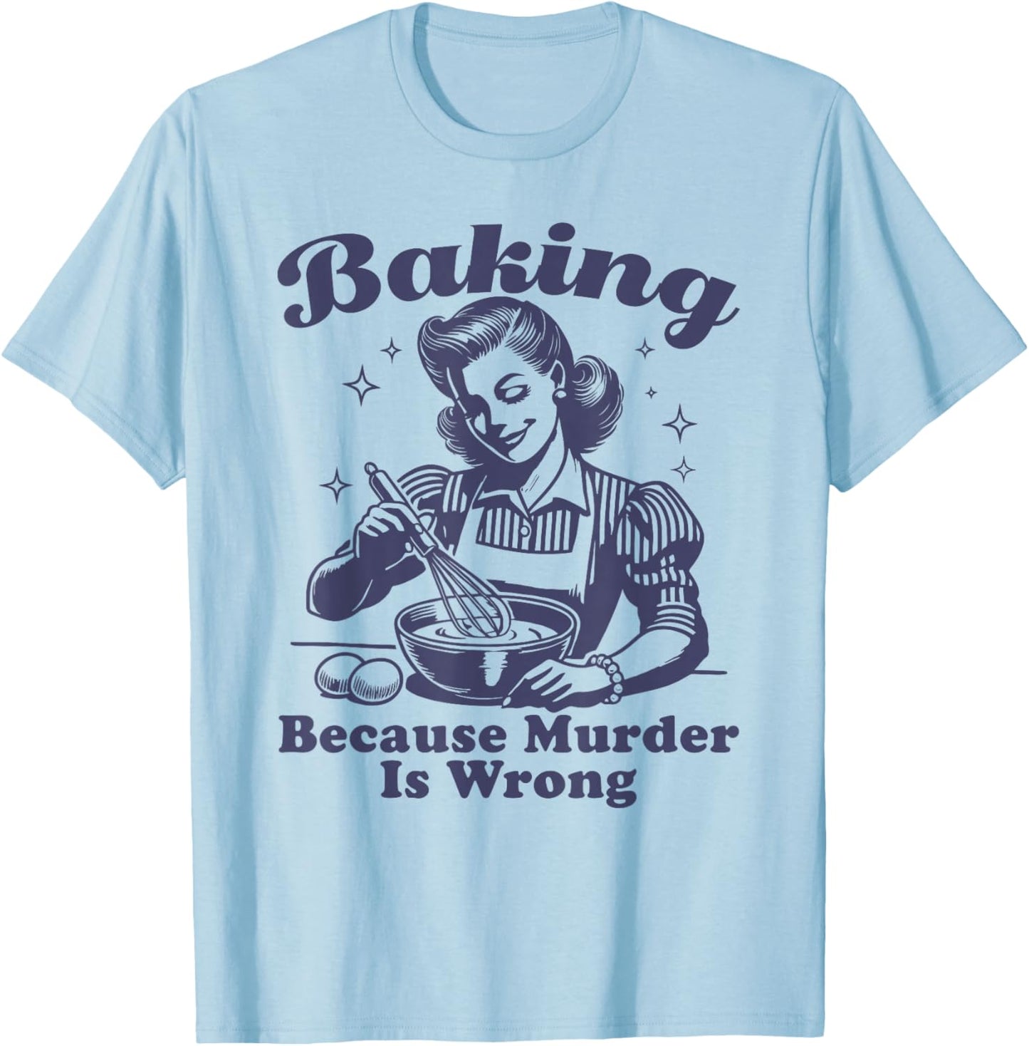 Baking Because Murder Is Wrong T-Shirt - T-Shirt | Light Blue