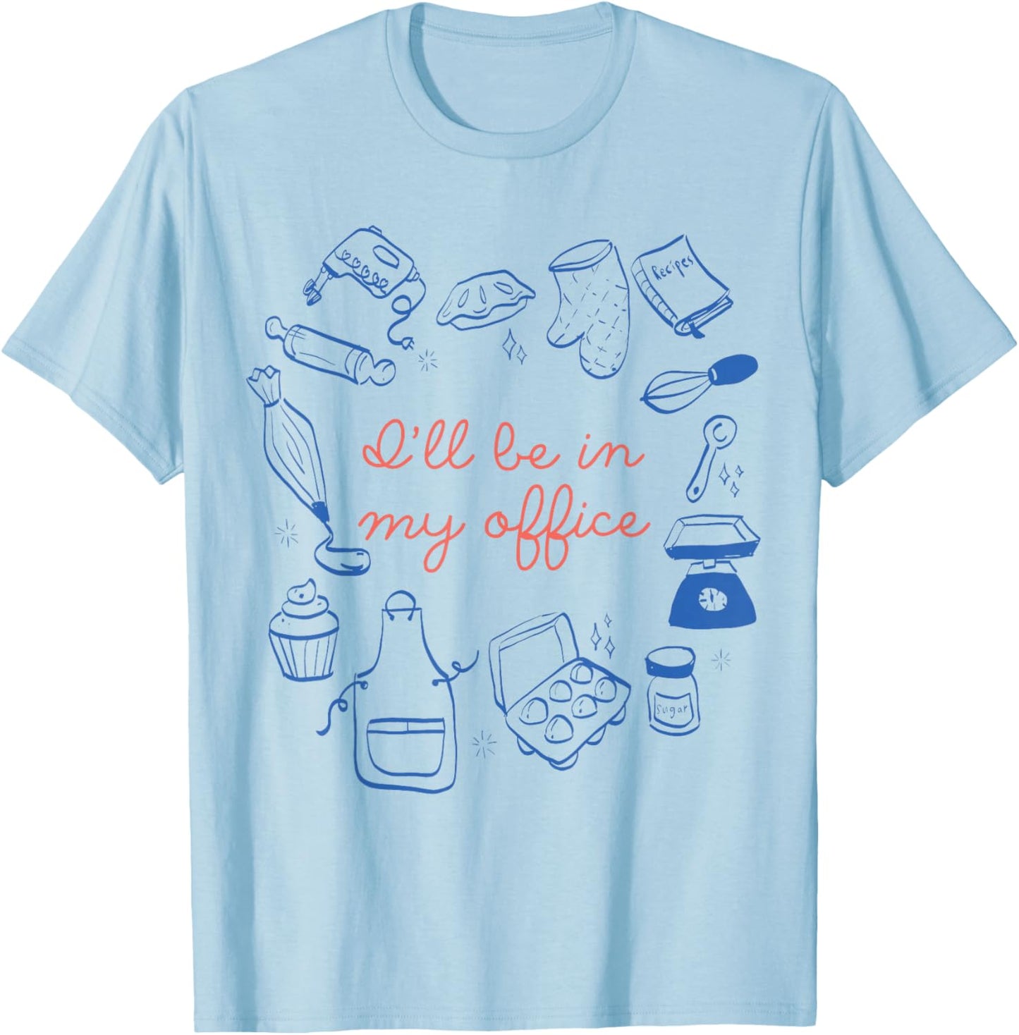 I'll Be in My Office Baking Moms Gift Bakers Cookie Mom T-Shirt - T-Shirt | Light Blue