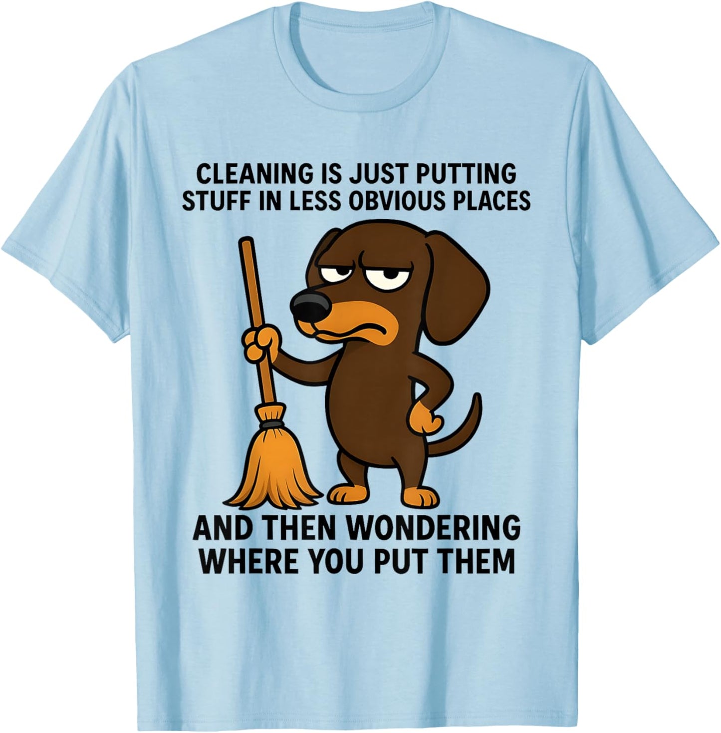 Cleaning is Just Putting Stuff in Less Obvious Places Funny T-Shirt - T-Shirt | Light Blue