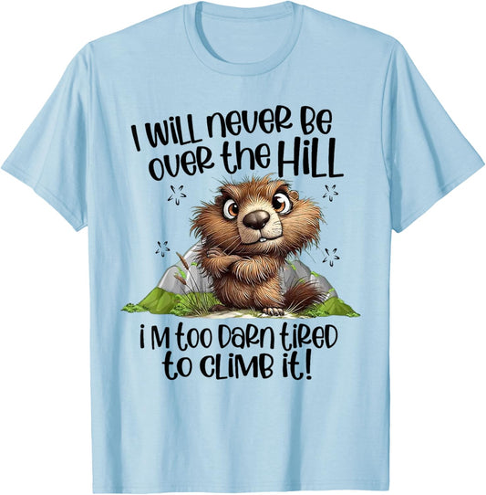 I Will Never Be Over The Hill I'm Too Darn Tired To Climb It T-Shirt - T-Shirt | Light Blue