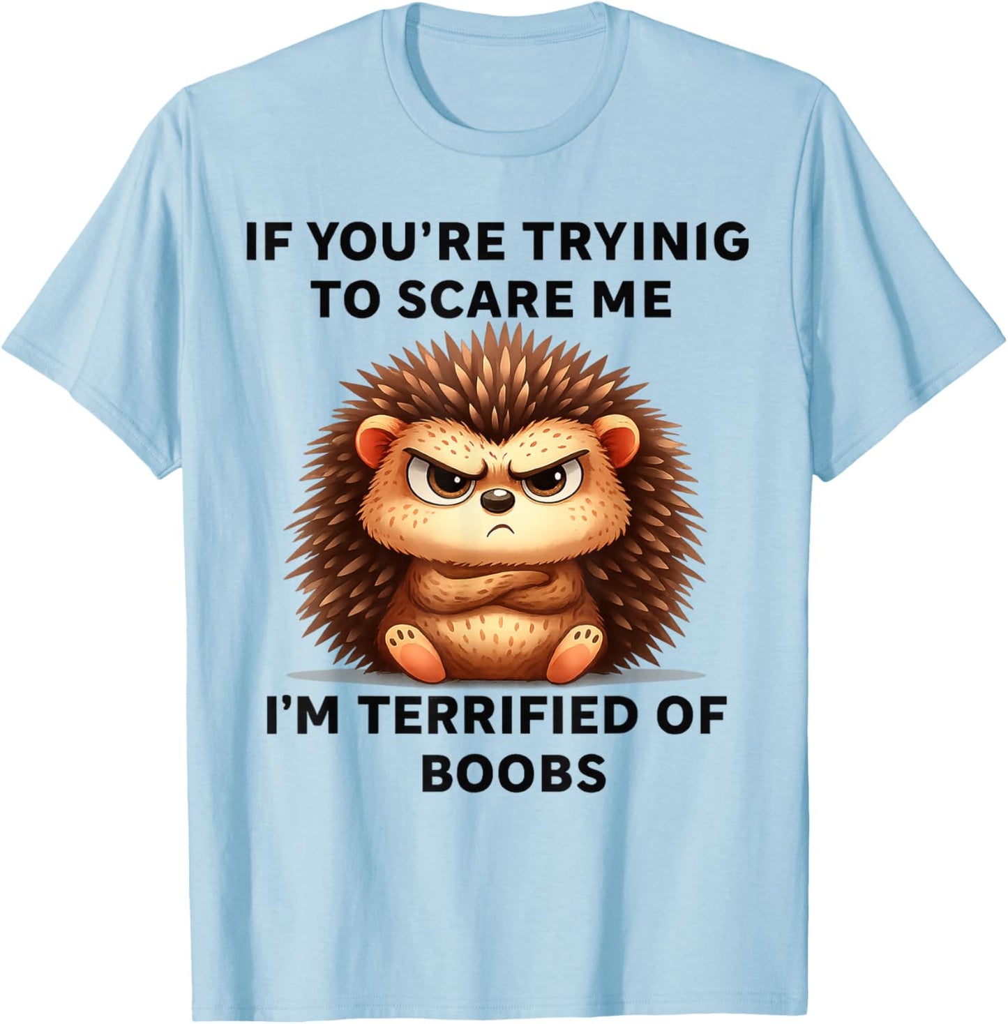 If You're Trying Scare Me I'm Terrified Boobs T-Shirt - T-Shirt | Light Blue