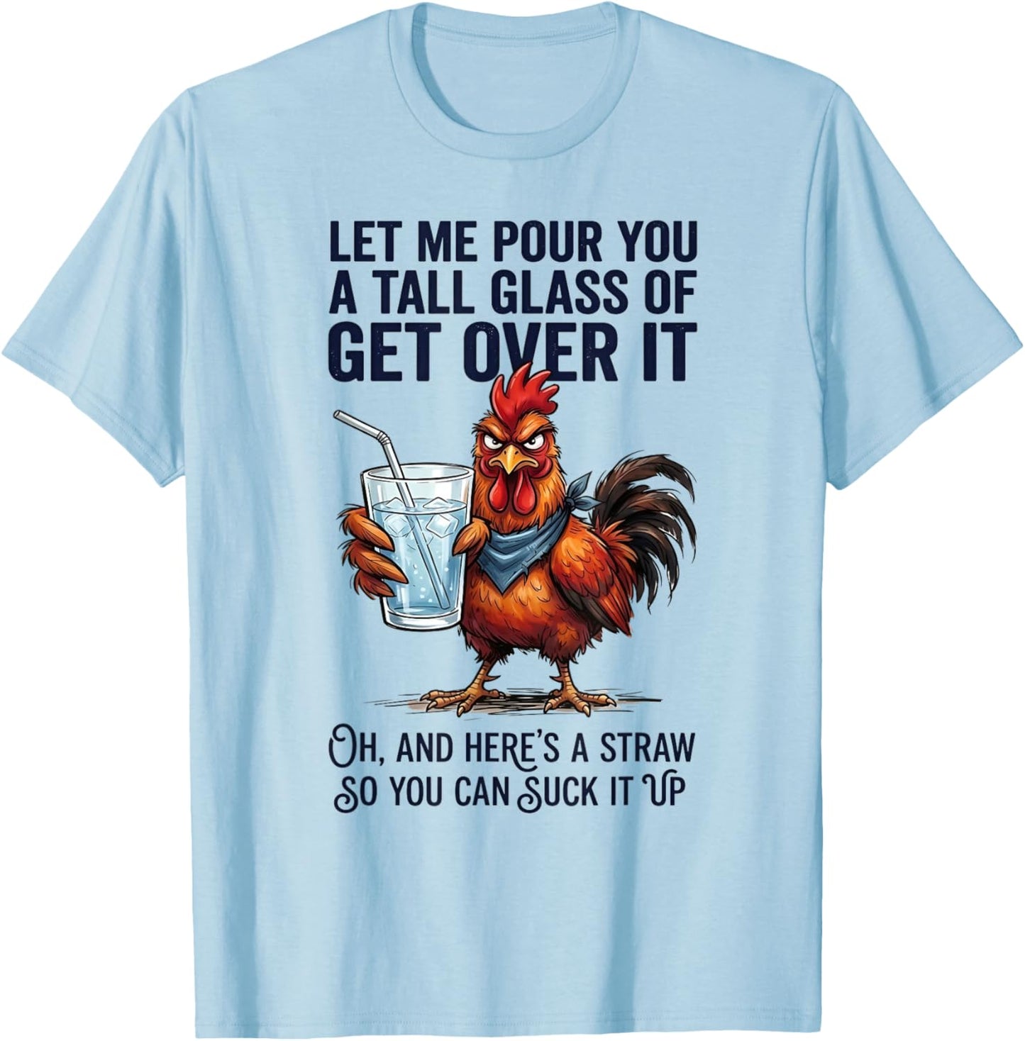 Rooster Let Me Pour You A Tall Glass of Get Over It T-Shirt - T-Shirt | Light Blue