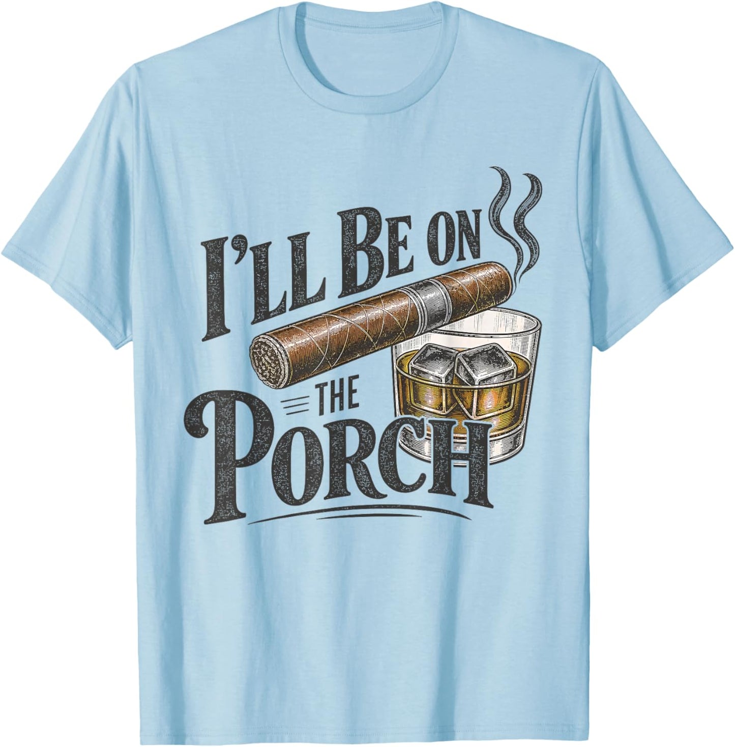 I'll Be on the Porch Father's Day Cigar and Bourbon Lovers T-Shirt - T-Shirt | Light Blue
