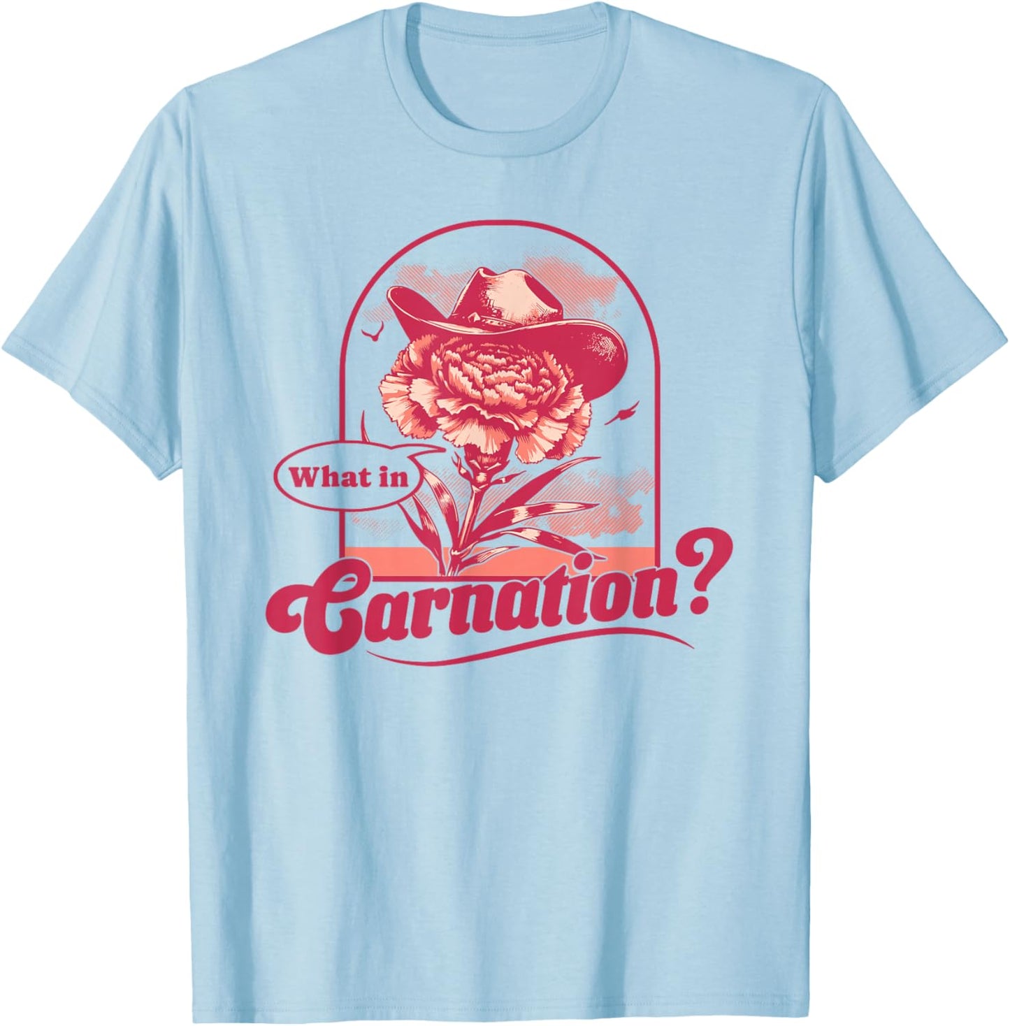 What In Carnation Flower Western Cowboy Flower Florist Pun T-Shirt - T-Shirt | Light Blue