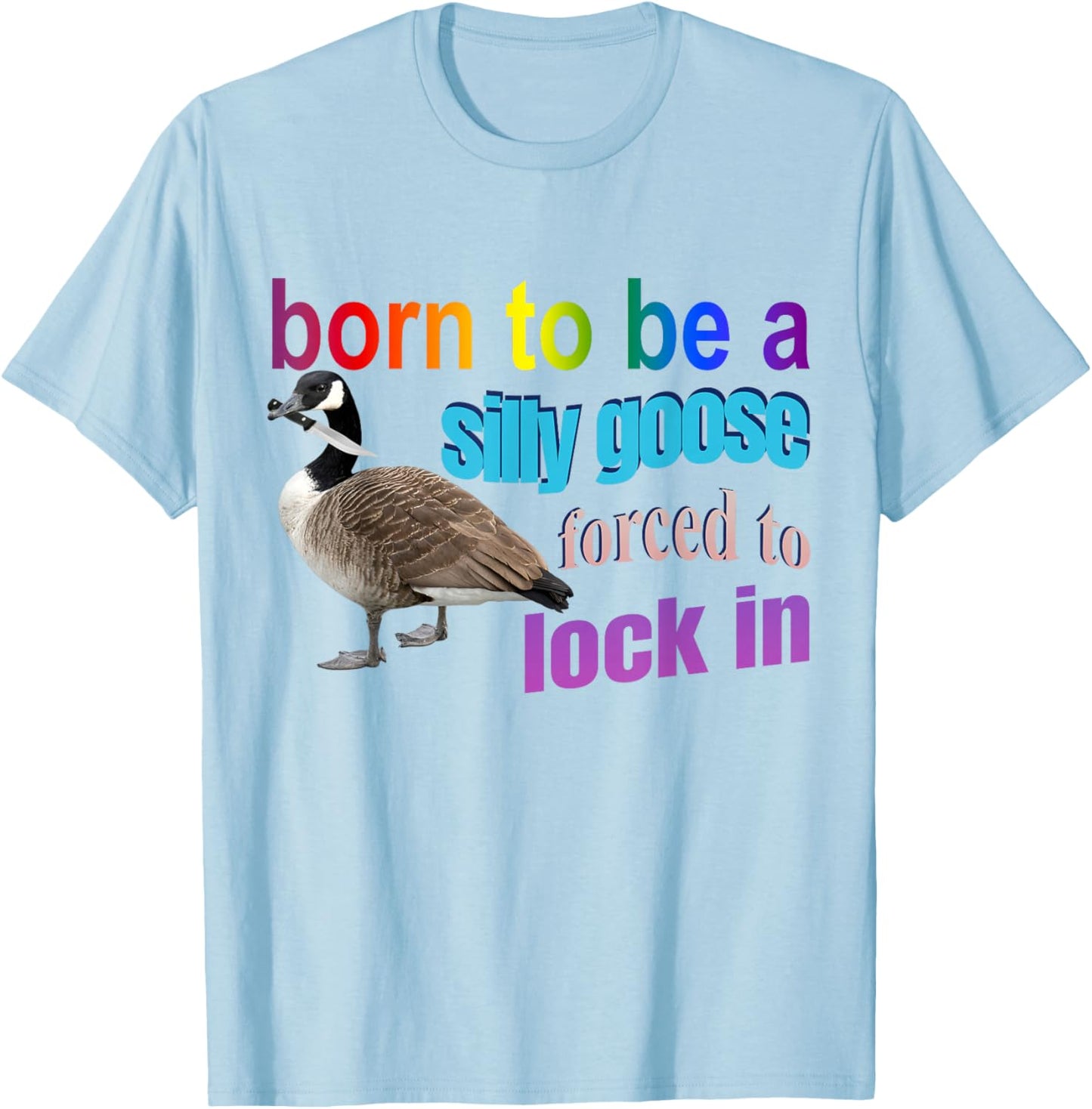 Born To Be A Silly Goose Forced To Lock In T-Shirt - T-Shirt | Light Blue
