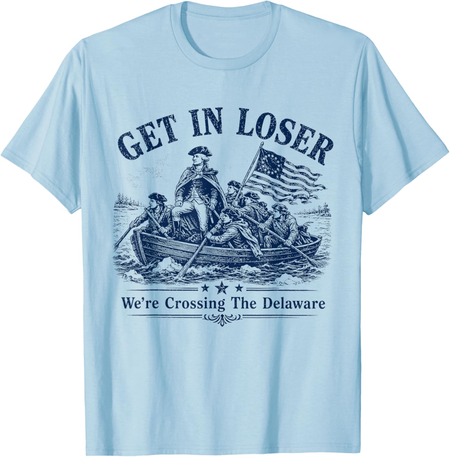 Get in Loser We're Crossing The Delaware Funny Washington T-Shirt - T-Shirt | Light Blue