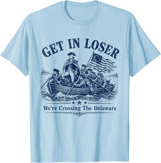 Get in Loser We're Crossing The Delaware Funny Washington T-Shirt - T-Shirt | Light Blue