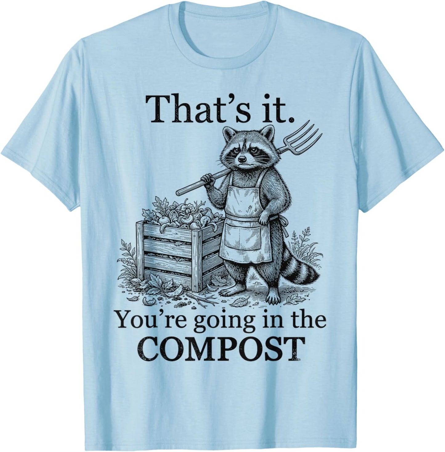 That’s It You’re Going in The Compost Funny Raccoon Gardener T-Shirt - T-Shirt | Light Blue