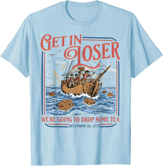 Get in Loser We're Going to Drop Some Tea 1773 Funny Meme T-Shirt - T-Shirt | Light Blue