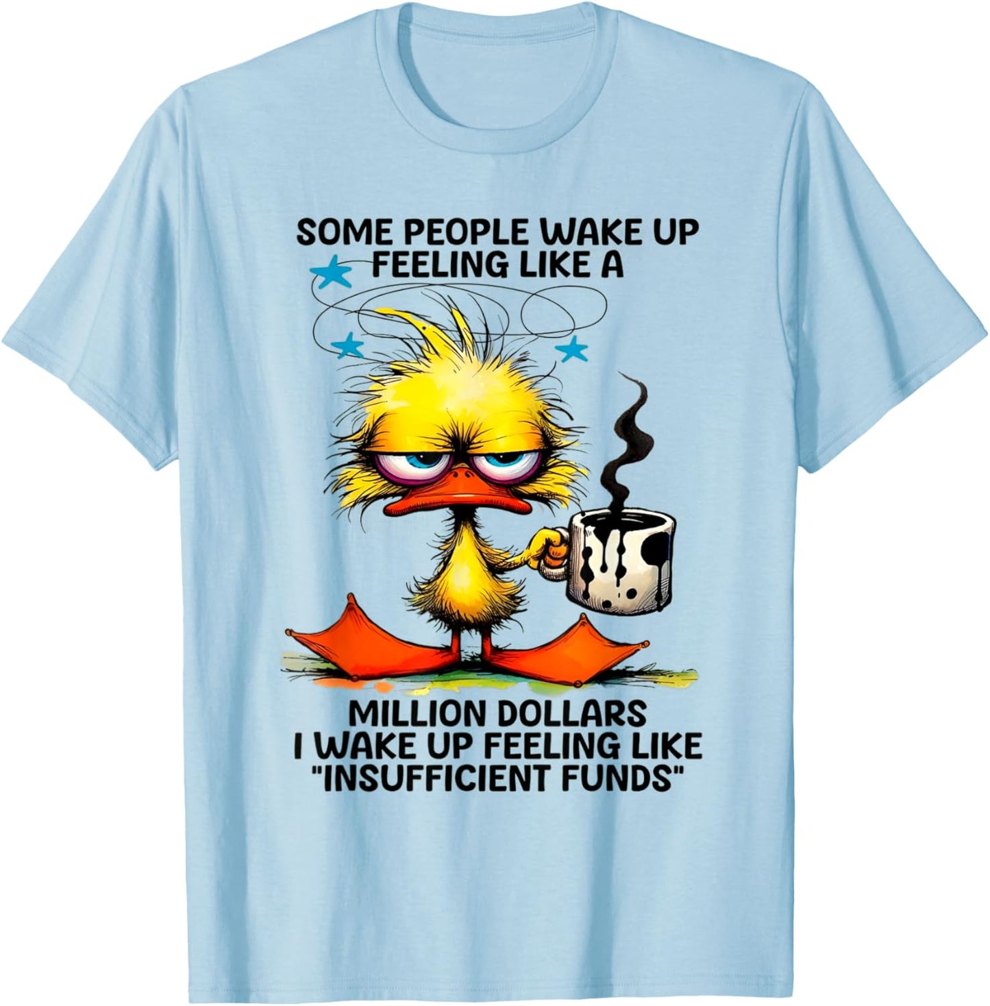 Duck Some People Wake Up Feeling Like A Million Dollars T-Shirt - T-Shirt | Light Blue