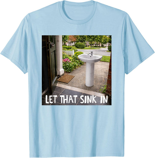 Sink Meme Gen Z Weirdcore Funny Humor Let that Sink in T-Shirt - T-Shirt | Light Blue