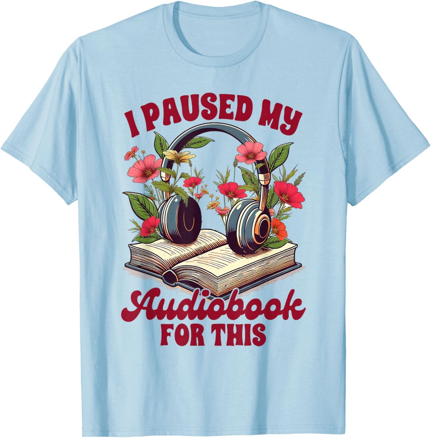 Audiobook Lover Bookish I Paused My Audiobook For This T-Shirt - T-Shirt | Light Blue