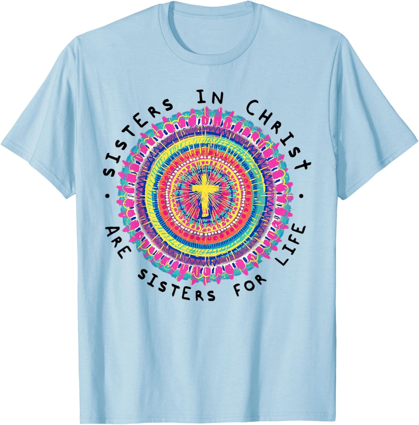 Sisters In Christ Are Sisters For Life T-Shirt - T-Shirt | Light Blue