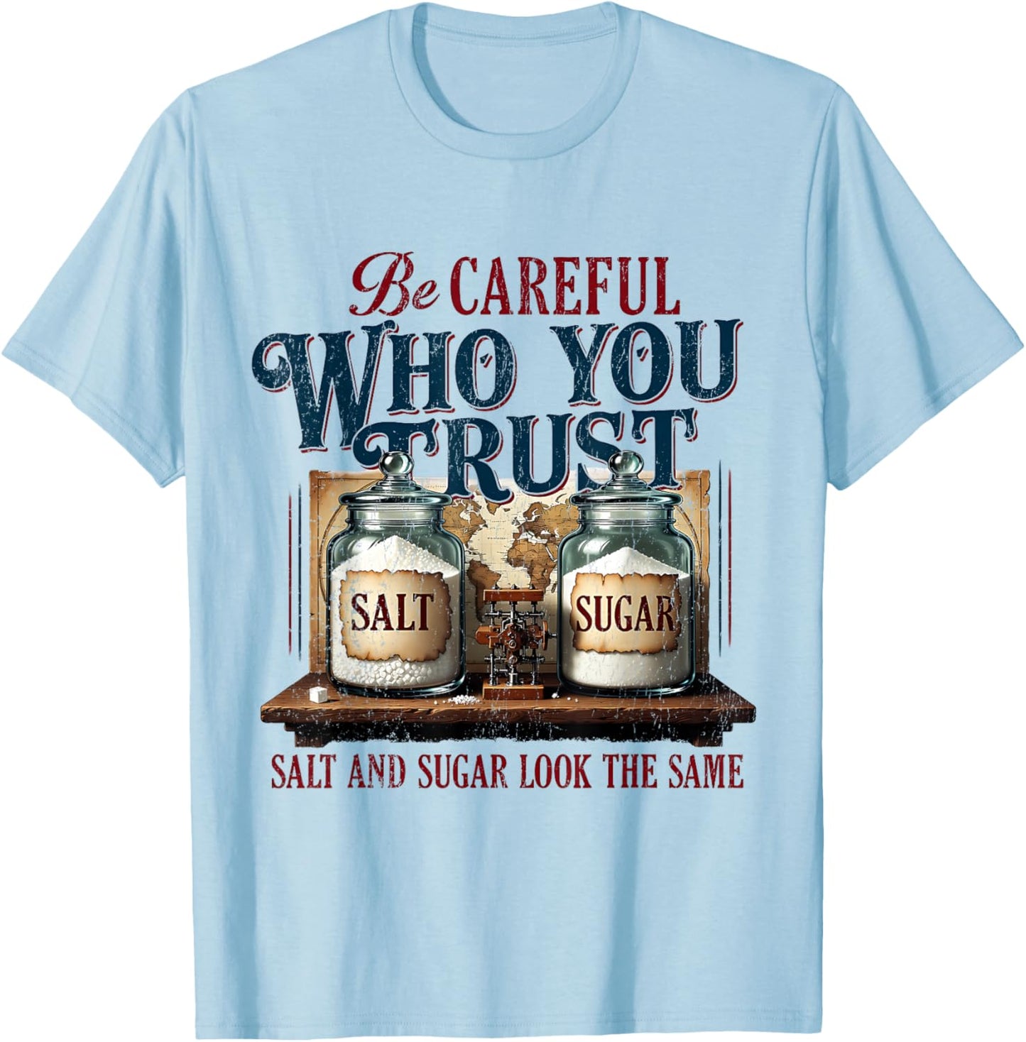 Be Careful Who You Trust Salt and Sugar Look the Same T-Shirt - T-Shirt | Light Blue