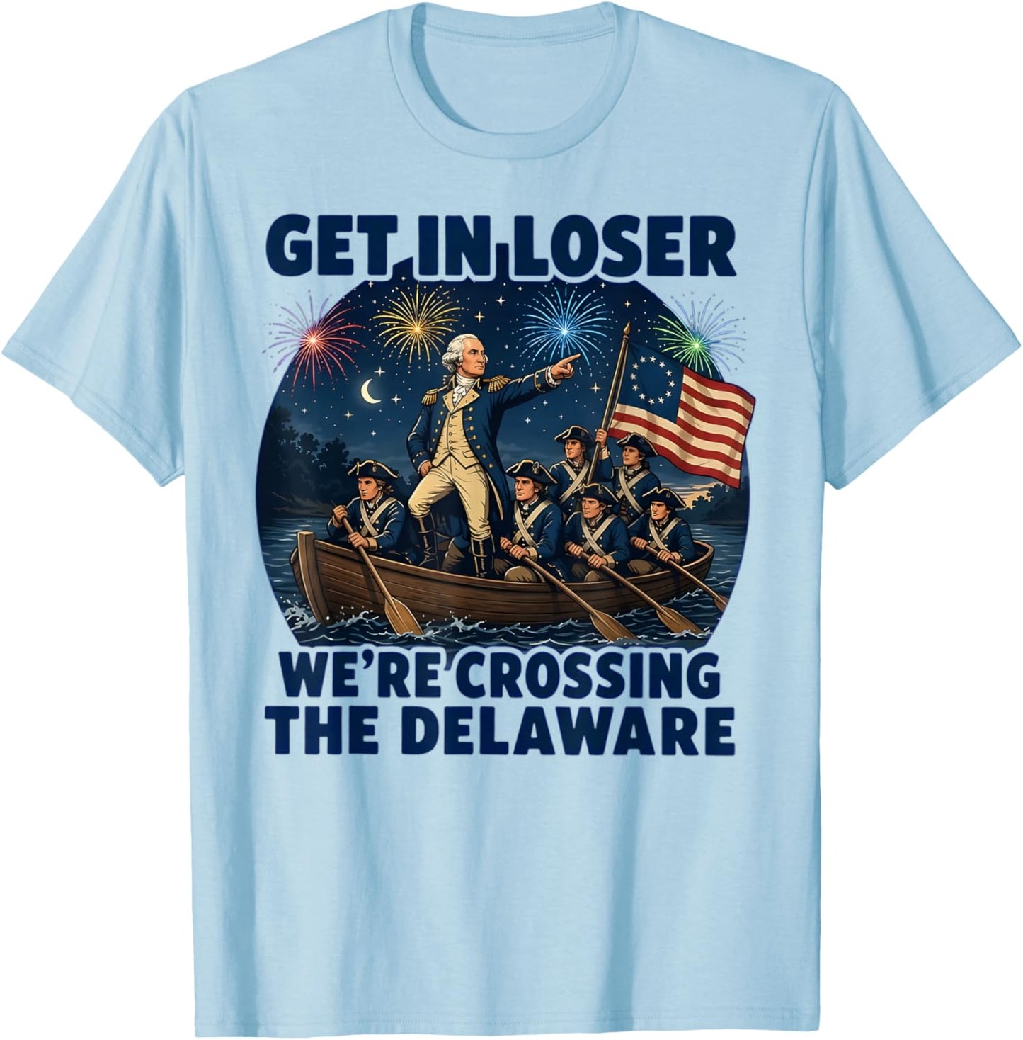 Get in Loser We're Crossing The Delaware 4th of July T-Shirt - T-Shirt | Light Blue