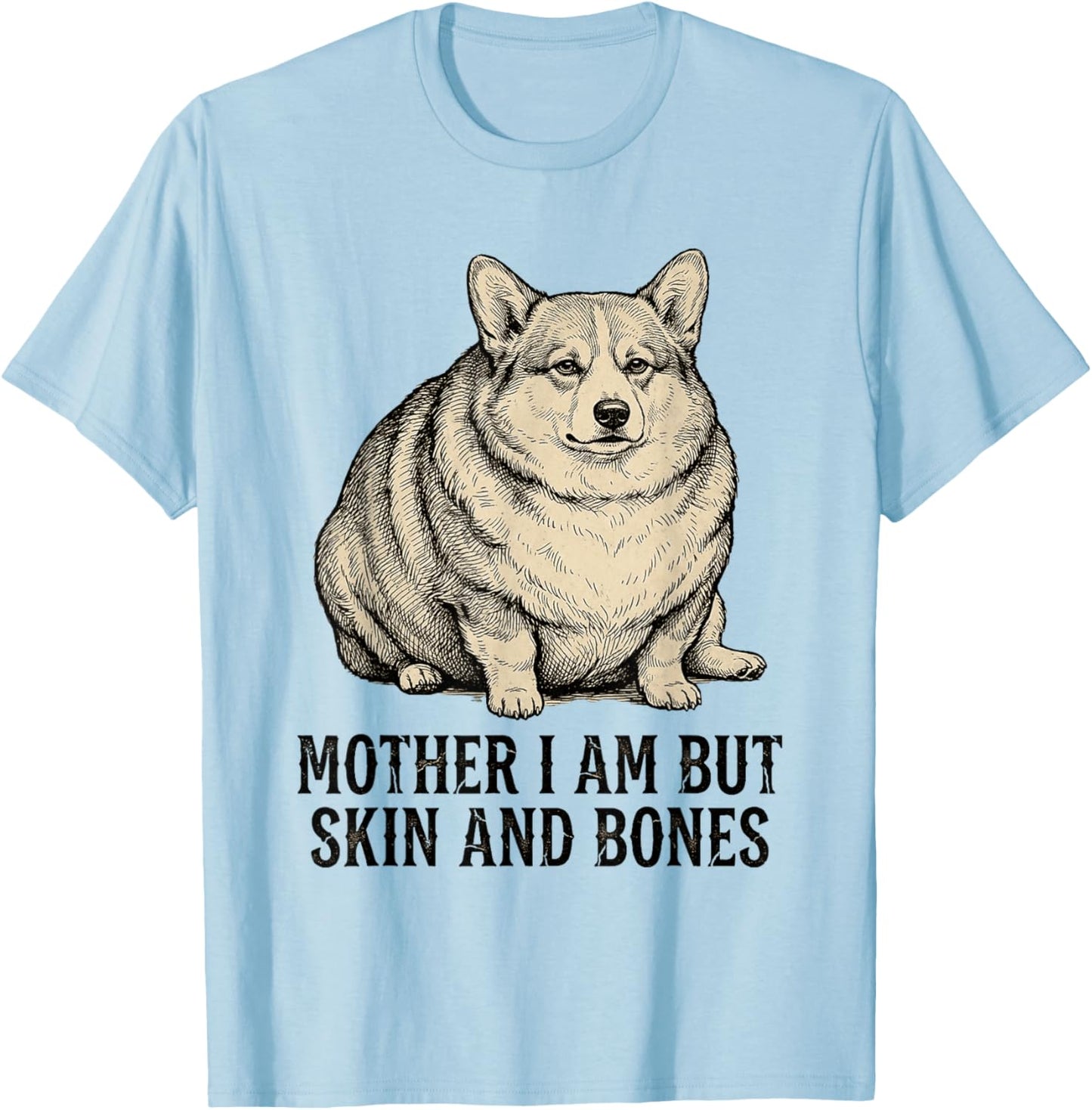 Mother I Am But Skin and Bones Cute Corgi Do T-Shirt - T-Shirt | Light Blue