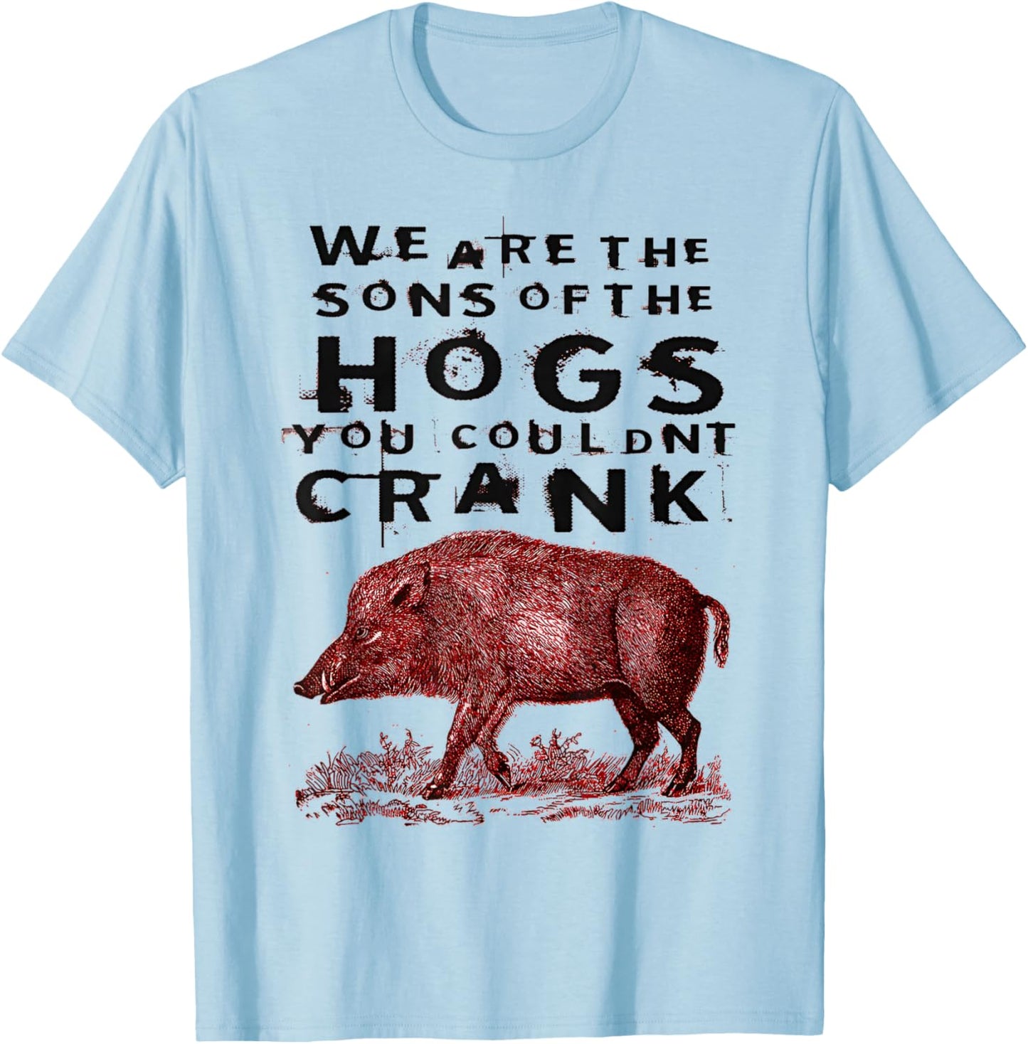 We are The Sons of The Hogs You Couldnt Crank Funny Saying T-Shirt - T-Shirt | Light Blue