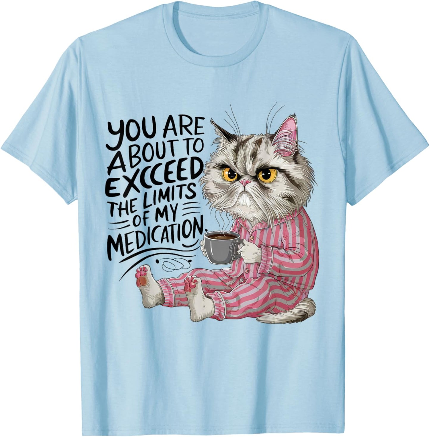 You Are About To Exceed The Limits Of My Medication Funny T-Shirt - T-Shirt | Light Blue