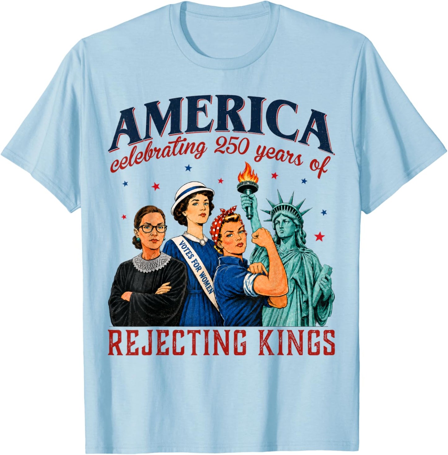 America Celebrating 250 Years of Rejecting Kings 4th of July T-Shirt - T-Shirt | Light Blue