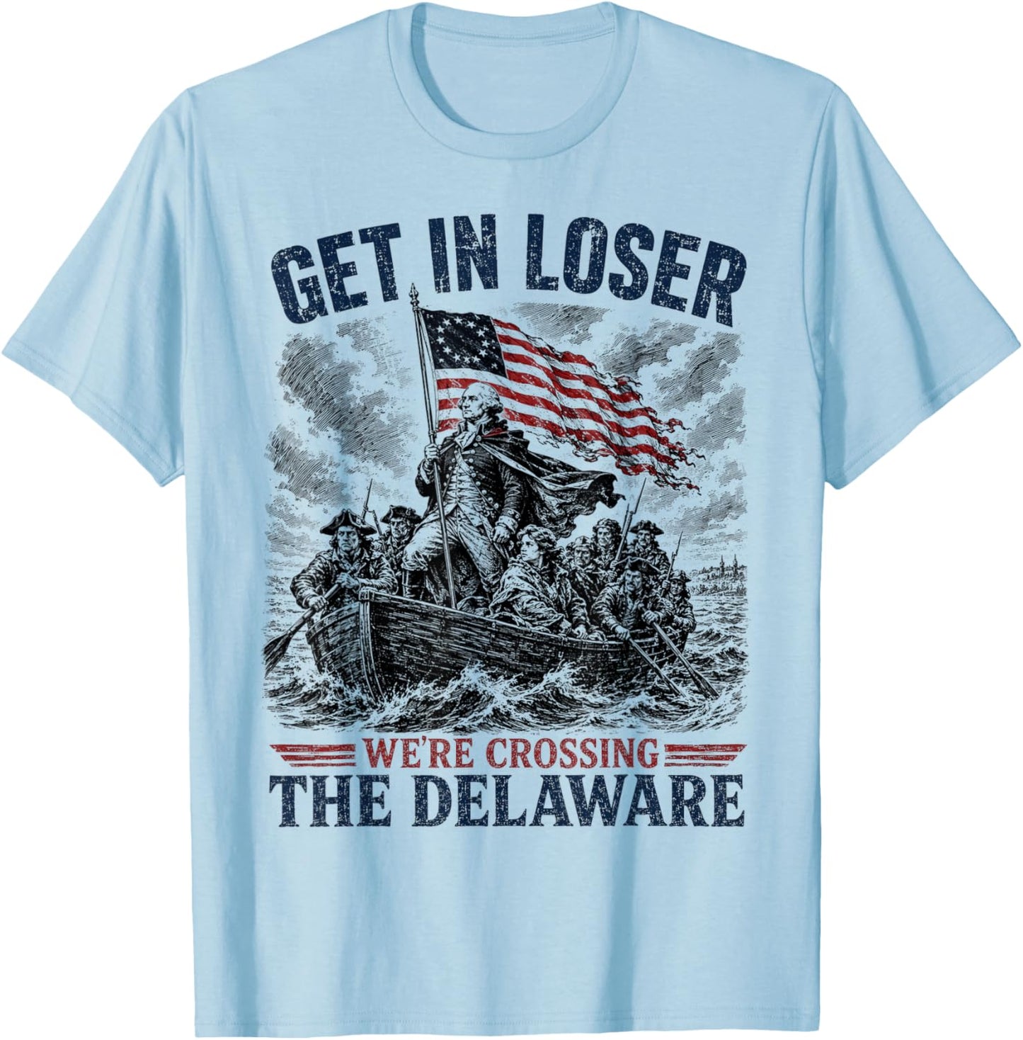 Get in Loser were Crossing Delaware Funny 4th of July T-Shirt - T-Shirt | Light Blue