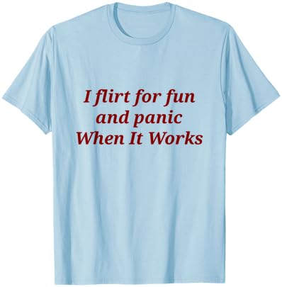 I Flirt for Fun and Panic When It Works T-Shirt - T-Shirt | Light Blue