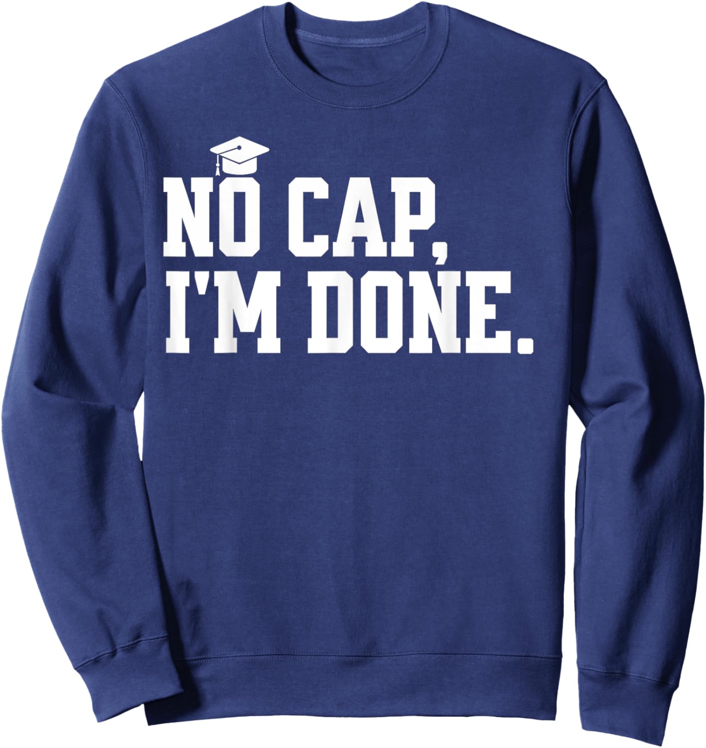 No Cap I'm Done Funny Graduation Gen Z Graduate Quote Sweatshirt - Sweatshirt | Navy
