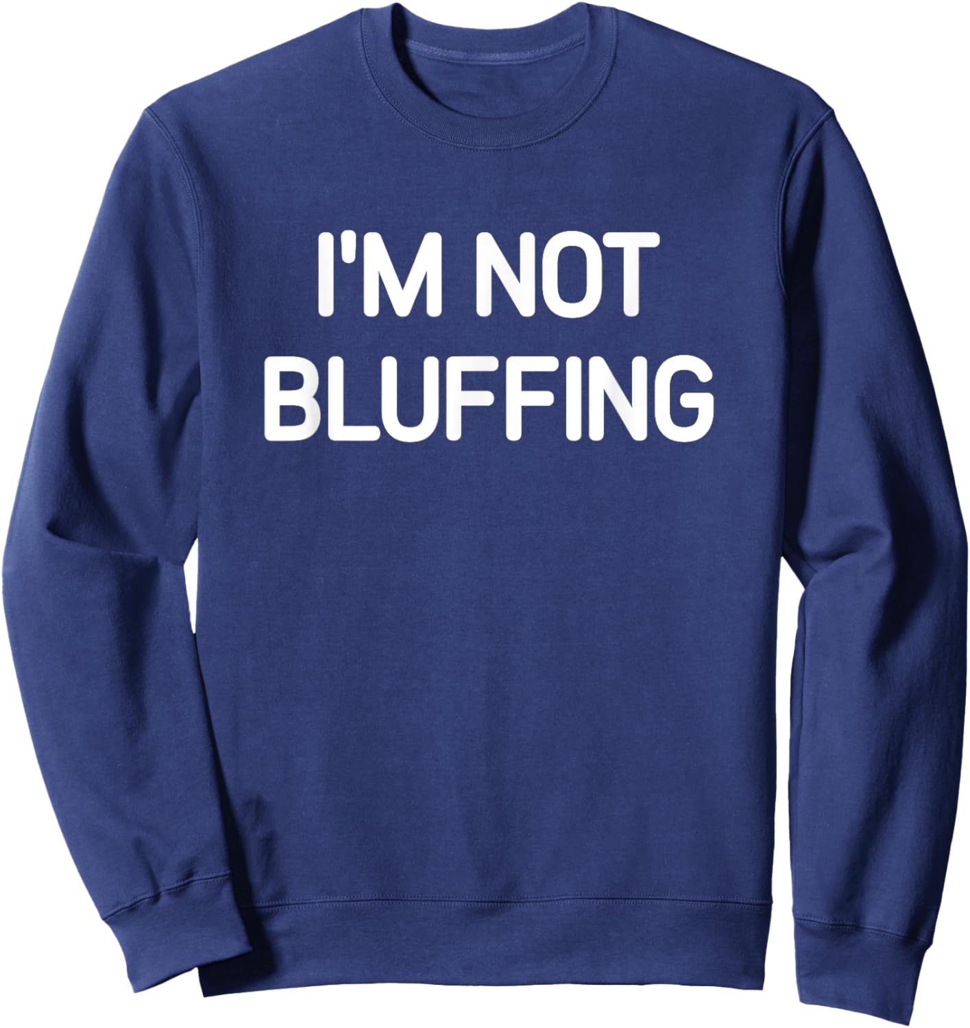 I'm Not Bluffing, Funny, Jokes, Sarcastic Sweatshirt - Sweatshirt | Navy