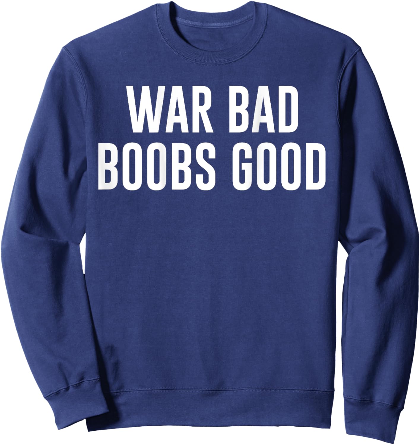 War Bad Boobs Good Vintage Funny Saying (ON BACK) Sweatshirt - Sweatshirt | Navy
