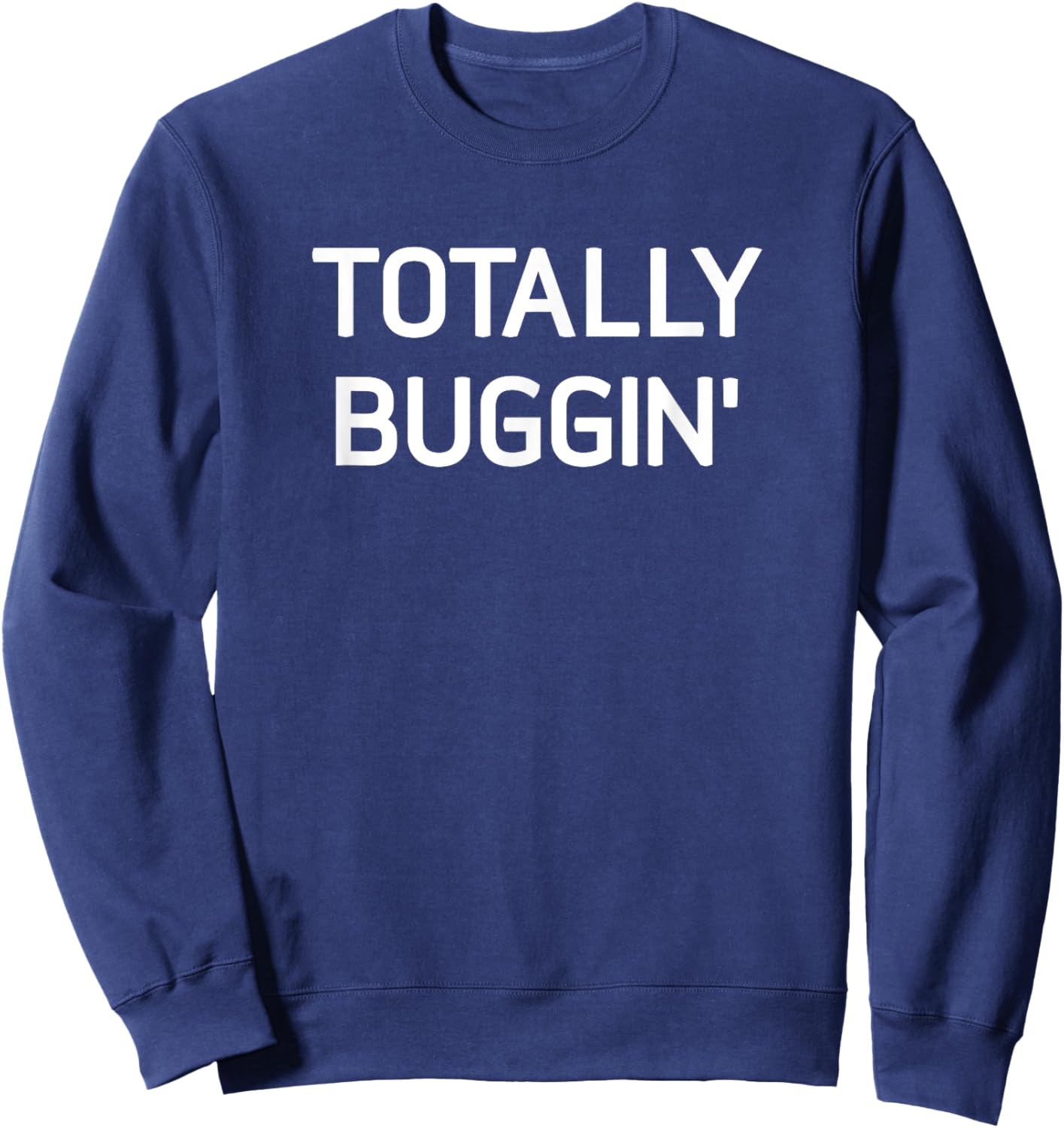 Totally Buggin', Funny, Jokes, Sarcastic Sweatshirt - Sweatshirt | Navy