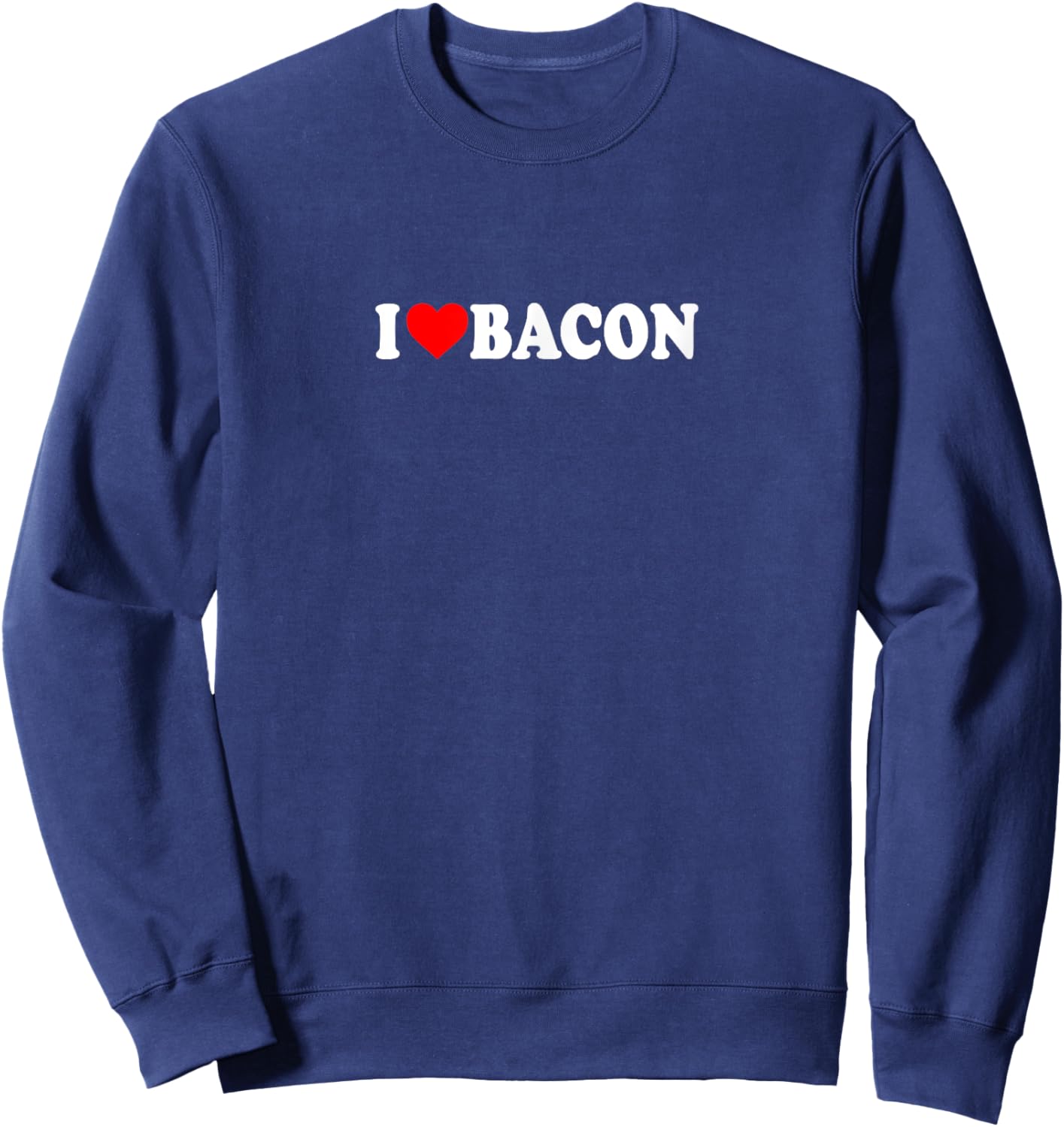 I Love Heart Bacon Funny Gag Gifts Parties Sweatshirt - Sweatshirt | Navy