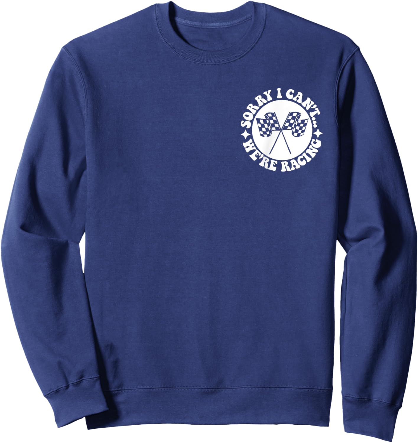 Sorry I Can't We're Racing Front & Back Sweatshirt - Sweatshirt | Navy