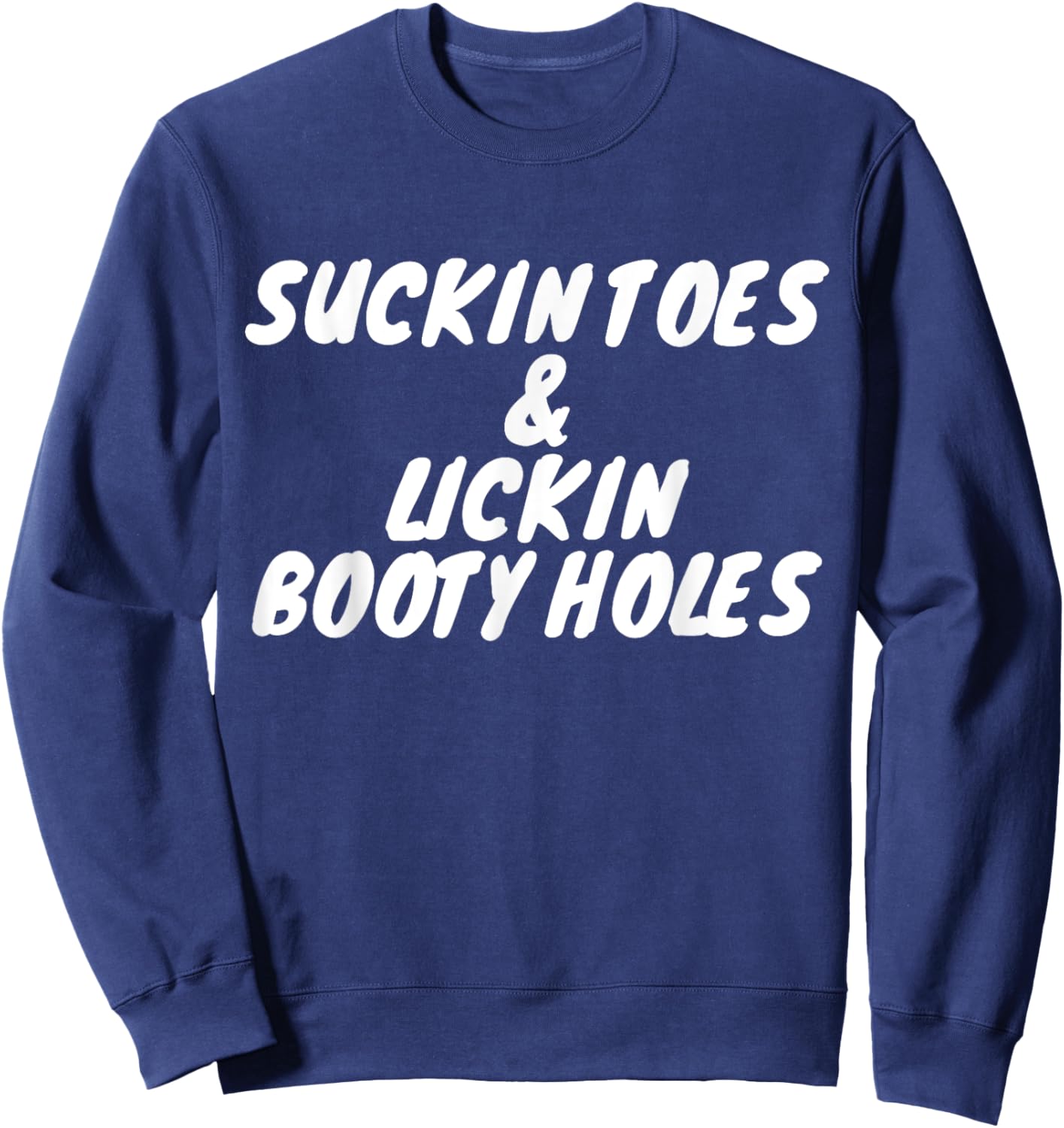 Suckin Toes And Lickin Booty Holes Sweatshirt - Sweatshirt | Navy